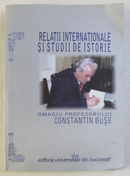 RELATII INTERNATIONALE SI STUDII DE ISTORIE, OMAGIU PROFESORULUI CONSTANTIN BUSE de 2009, DEDICATIE