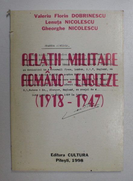 RELATII MILITARE ROMANO - ENGLEZE ,1918  - 1947 de VALERIU FLORIN DOBRINESCU , LENUTA NICOLESCU , GHEORGHE NICOLESCU ,1988