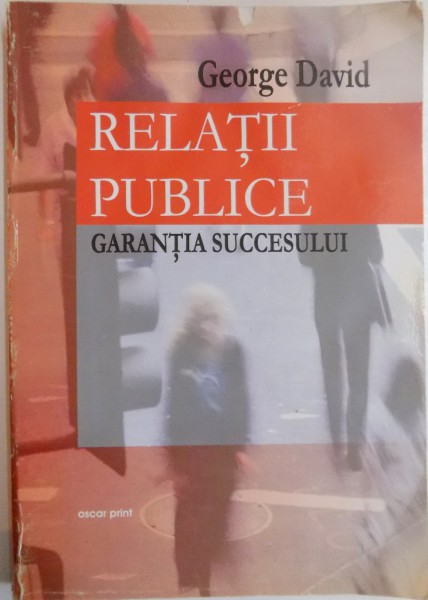 RELATII PUBLICE , GARANTIA SUCCESULUI de GEORGE DAVID , 2003