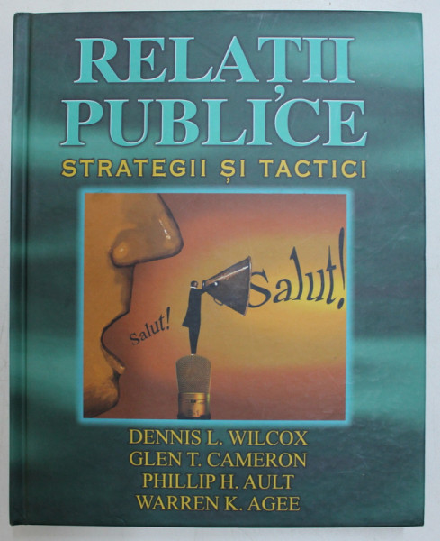 RELATII PUBLICE , STRATEGII SI TACTICI de DENNIS L. WILCOX , GLEN T. CAMERON , PHILLIP H. AULT , WARREN K. AGEE ,