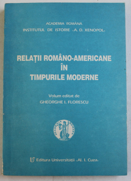 RELATII ROMANO  - AMERICANE IN TIMPURILE MODERNE , volum editat de GHEORGHE I. FLORESCU , 1993