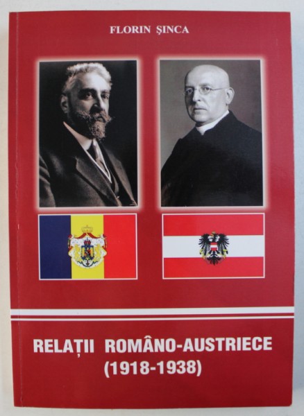 RELATII ROMANO - AUSTRIECE ( 1918 - 1938) de FLORIN SINCA , 2013