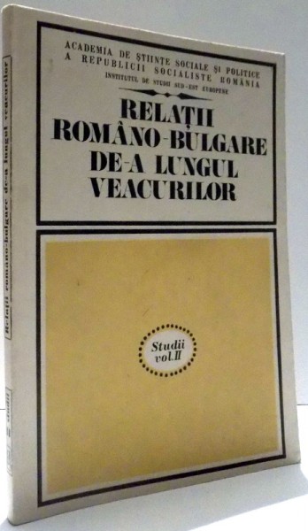 RELATII ROMANO-BULGARE DE-A LUNGUL VEACURILOR , VOL. II , 1984