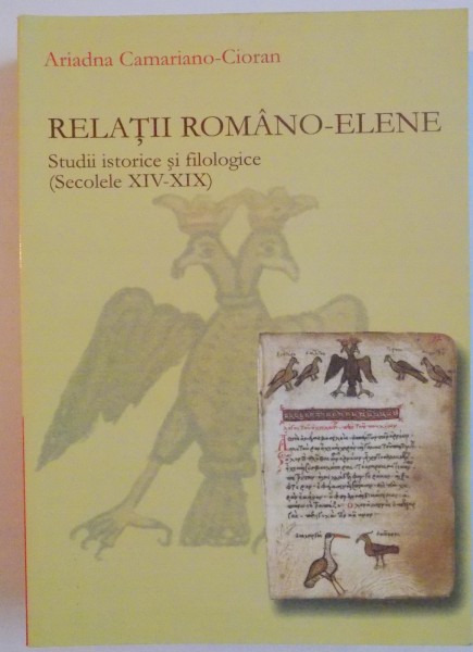 RELATII ROMANO-ELENE, STUDII ISTORICE SI FILOLOGICE (SECOLELE XIV-XIX) de ARIADNA CAMARIANO-CIORAN, 2008