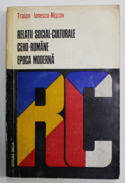RELATII SOCIAL - CULTURALE CEHO - ROMANE , EPOCA MODERNA de TRAIAN IONESCU - NISCOV , 1981