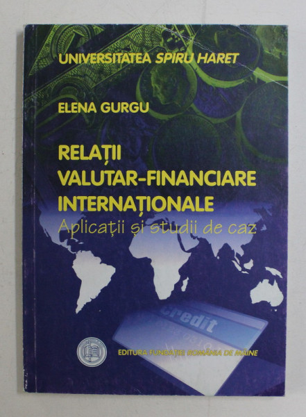 RELATII VALUTAR  - FINANCIARE INTERNATIONALE - APLICATII SI STUDII DE CAZ de ELENA GURGU , 2003