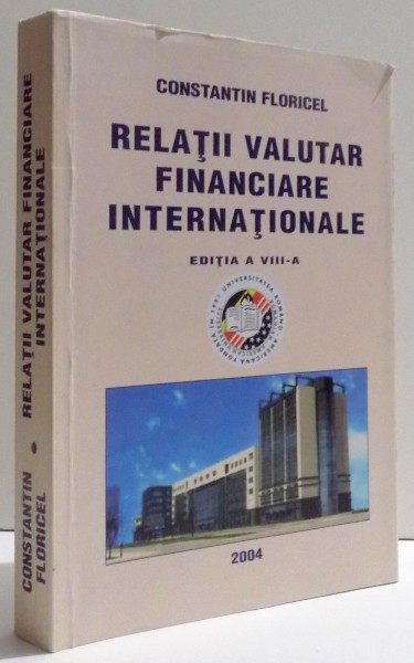 RELATII VALUTAR FINANCIARE INTERNATIONALE , ED. A VIII - A  de CONSTANTIN FLORICEL , 2004