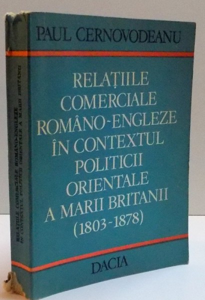RELATIILE COMERCIALE ROMANO-ENGLEZE IN CONTEXTUL POLITICII ORIENTALE A MARII BRITANII (I803-1878) , 1986 , DEDICATIE*