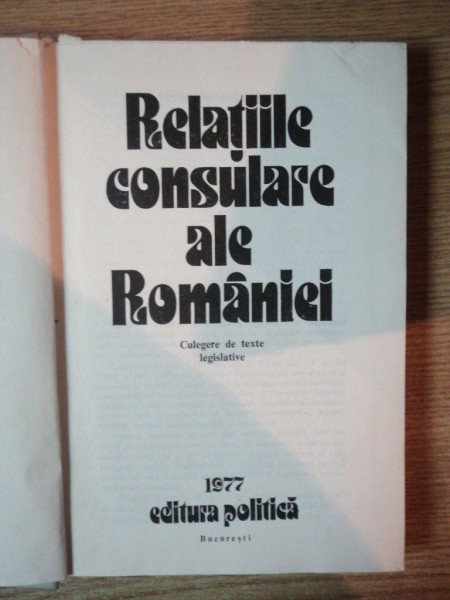 RELATIILE CONSULARE ALE ROMANIEI , CULEGERE DE TEXTE LEGISLATIVE , 1977