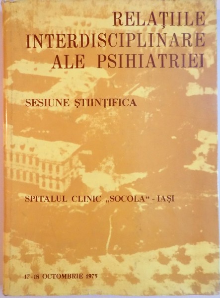 RELATIILE INTERDISCIPLINARE ALE PSIHIATRIEI , SESIUNE STIINTIFICA de PETRE BRANZEI , 17-18 OCTOMBRIE ,1976
