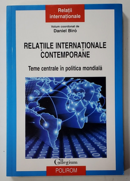 RELATIILE INTERNATIONALE CONTEMPORANE , TEME CENTRALE IN POLITICA MONDIALA  , volum coordonat de DANIEL BIRO , 2013
