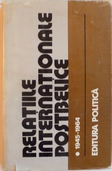 RELATIILE INTERNATIONALE POSTBELICE (1945 - 1964), VOL. I  de PETRE BARBULESCU, NICOLAE ECOBESCU, 1983