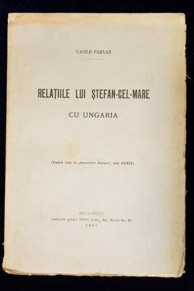 RELATIILE LUI STEFAN CEL MARE CU UNGARIA de VASILE PARVAN - BUCURESTI, 1905