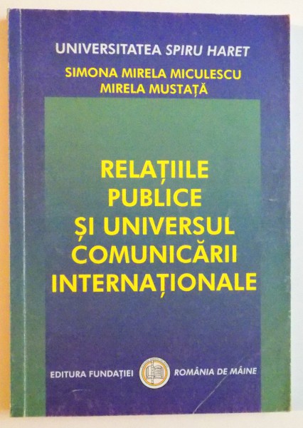 RELATIILE PUBLICE SI UNIVERSUL COMUNICARII INTERNATIONALE de SIMONA MIRELA MICULESCU , MIRELA MUSTATA , 2003