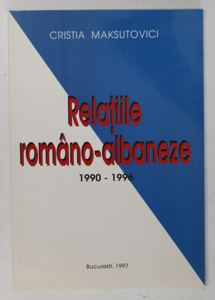 RELATIILE ROMANO - ALBANEZE , 1990 -1996 de CRISTA MAKSUTOVICI , 1997