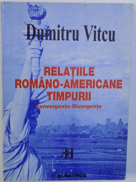 RELATIILE ROMANO - AMERICANE TIMPURII , CONVERGENTE  - DIVERGENTE de DUMITRU VITCU , 2000