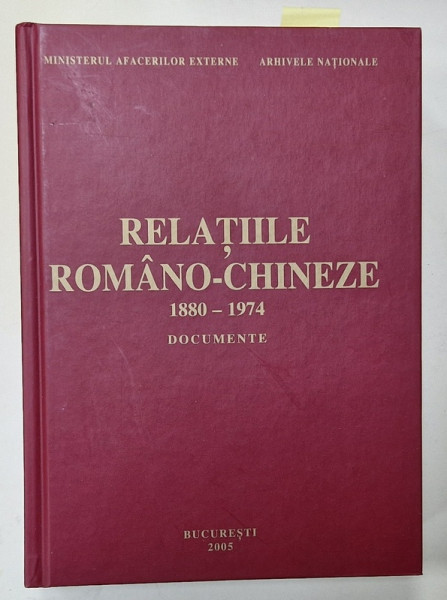 RELATIILE ROMANO - CHINEZE , 1880 -1974 , DOCUMENTE , coordonator ION BUDURA , 2005 , DEDICATIE *