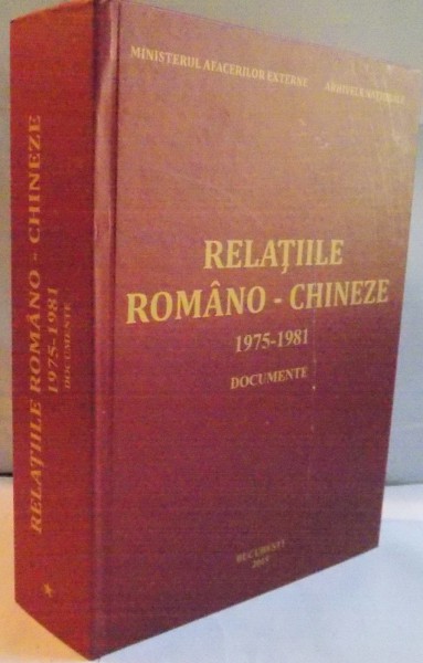 RELATIILE ROMANO - CHINEZE, 1975-1981, DOCUMENTE de ROMULUS IOAN BUDURA, 2015