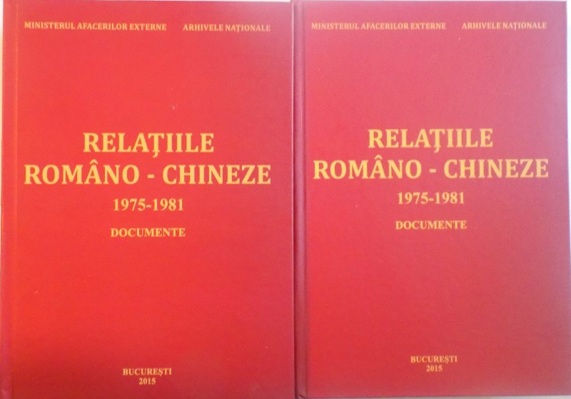 RELATIILE ROMANO - CHINEZE VOL. I - II (1975 - 1981) DOCUMENTE de AMBASADOR ROMULUS IOAN BUDURA, 2015