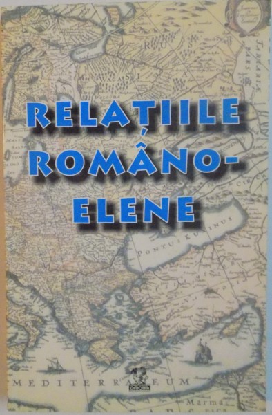 RELATIILE ROMANO - ELENE, O ISTORIE CRONOLOGICA de STELIAN BREZEANU, CONSTANTIN IORDAN, 2003