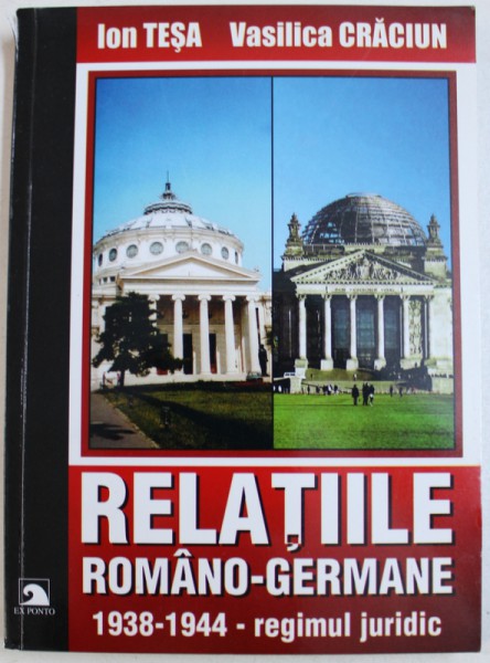 RELATIILE ROMANO - GERMANE 1838 - 1944 , REGIMUL JURIDIC de ION TESA si VASILICA CRACIUN , 2011