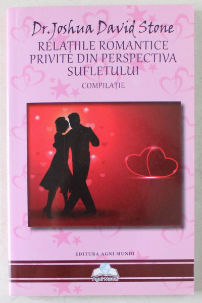 RELATIILE ROMANTICE PRIVITE DIN PERSPECTIVA SUFLETULUI , COMPILATIE de JOSHUA DAVID STONE , 2014