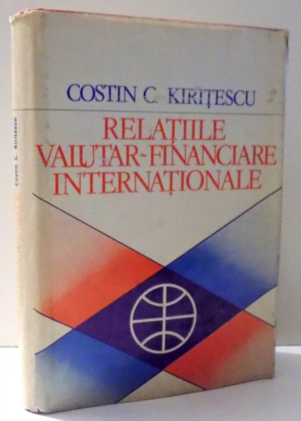 RELATIILE VALUTAR-FINANCIARE INTERNATIONALE de COSTIN C. KIRITESCU , 1978