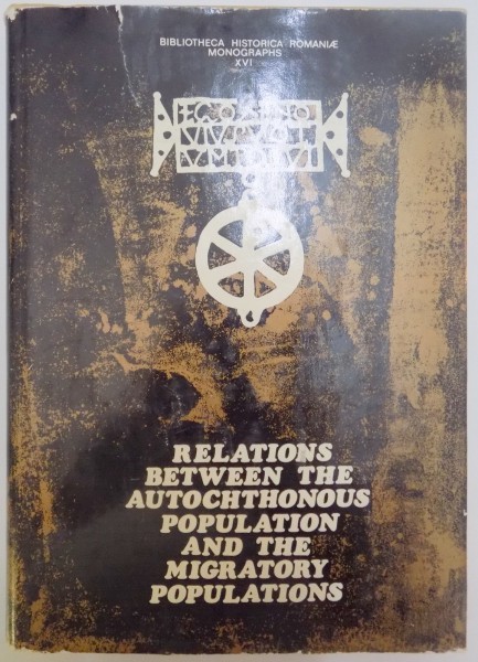 RELATIONS BETWEEN THE AUTOCHTHONOUS POPULATION AND THE MIGRATORY POPULATIONS ON THE TERRITORY OF ROMANIA , EDITORS MIRON CONSTANTINESCU , STEFAN PASCU , 1975