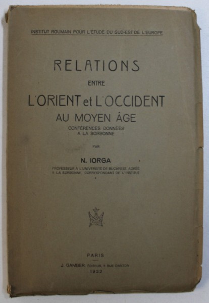 RELATIONS ENTRE L'ORIENT ET L'OCCIDENT AU MOYEN AGE de N. IORGA , 1923