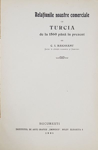 Relatiunile noastre comerciale cu Turcia de la 1860 pana in prezent de C. I. BAICOIANU - BUCURESTI, 1901