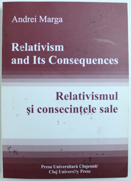 RELATIVISMUL SI CONSECINTELE SALE de ANDREI MARGA , EDITIE IN ROMANA SI ENGLEZA , 2007