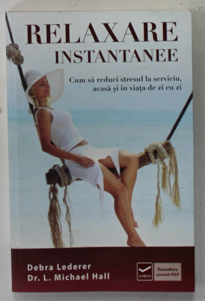 RELAXARE INSTANTANEE de DEBRA LEDERER si L. MICHAEL HALL , CUM SA REDUCI STRESUL LA SERVICIU , ACASA SI IN VIATA DE ZI CU ZI , 2012