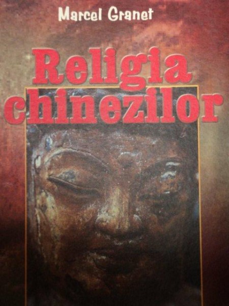 RELIGIA CHINEZILOR - MARCEL GRANET  2004