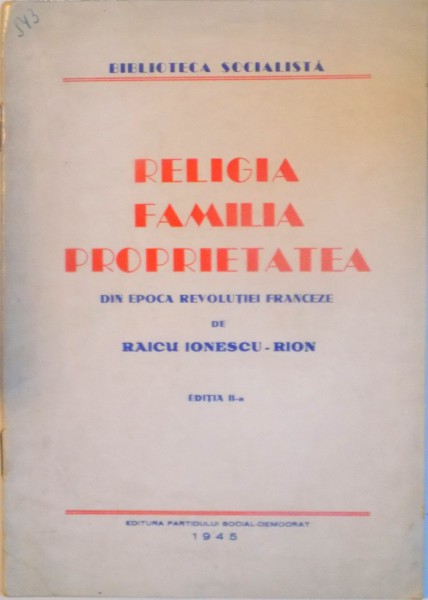 RELIGIA , FAMILIA , PROPRIETATEA. DIN EPOCA REVOLUTIEI FRANCEZE de BAICU IONESCU - RION , 1945