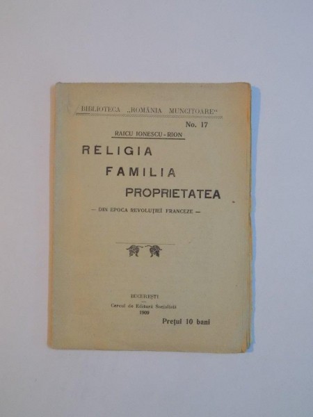 RELIGIA FAMILIA PROPRIETATEA DIN EPOCA REVOLUTIEI FRANCEZE de RAICU IONESCU RION , BUCURESTI 1909