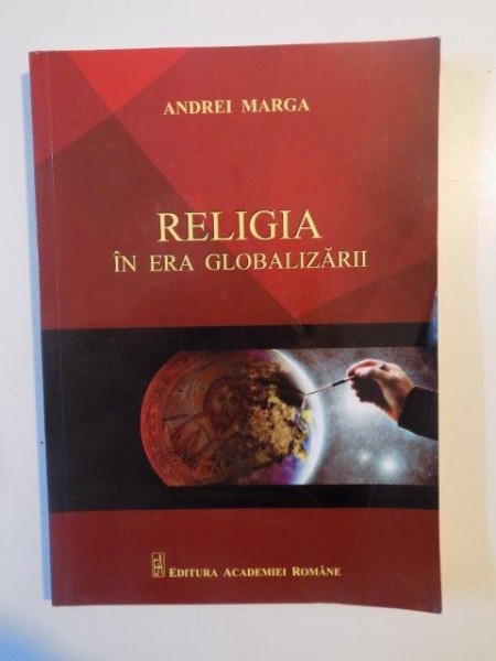 RELIGIA IN ERA GLOBALIZARII de ANDREI MARGA , BUCURESTI 2014