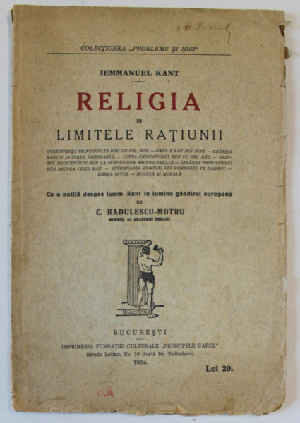 RELIGIA IN LIMITELE RATIUNII de IEMMANUEL KANT , Bucuresti 1924