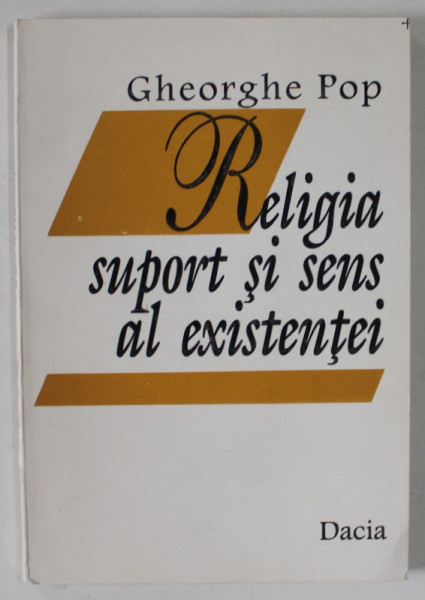 RELIGIA , SUPORT SI SENS AL EXISTENTEI de GHEORGHE POP , 1996