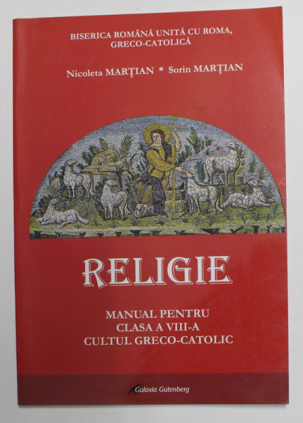 RELIGIE - MANUAL PENTRU CLASA A VIII -A A CULTULUI GRECO - CATOLIC de NICOLETA MARTIAN si SORIN MARTIAN , 2012