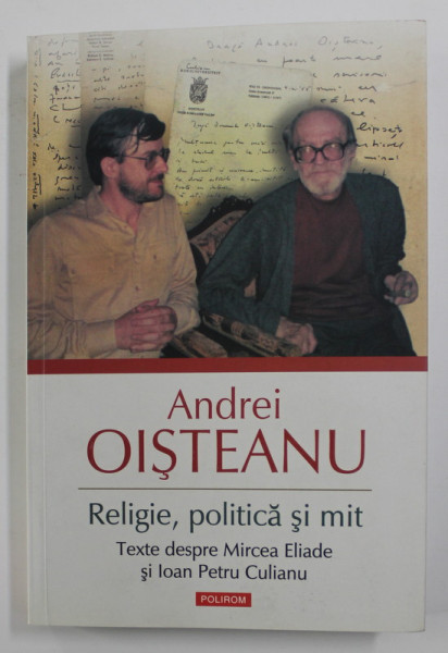 RELIGIE , POLITICA SI MIT , texte despre MIRCEA ELIADE si IOAN PETRU CULIANU de ANDREI OISTEANU , 2014