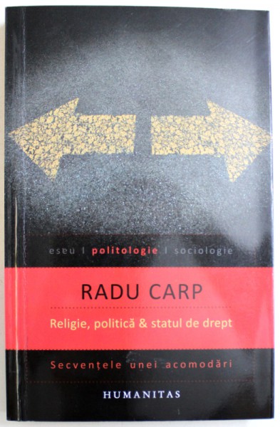 RELIGIE, POLITICA & STATUL DE DREPT - SECVENTELE UNEI ACOMODARI de RADU CARP, 2013