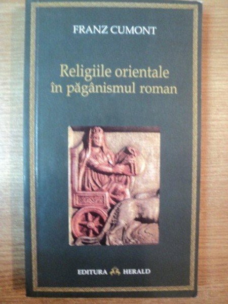 RELIGIILE ORIENTALE IN PAGANISMUL ROMAN de FRANZ CUMONT , 2008