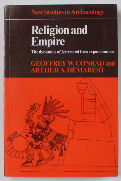 RELIGION AND EMPIRE , THE DYNAMICS OF AZTEC AND INCA EXPANSIONISM by GEOFFREY W. CONRAD and ARTHUR A. DEMAREST , 2001