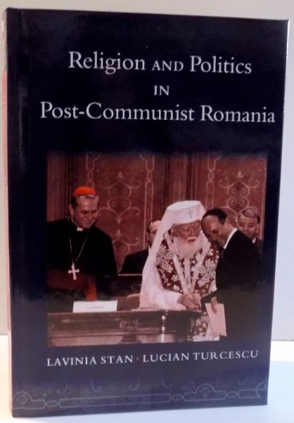 RELIGION AND POLITICS IN POST COMMUNIST ROMANIA de LAVINIA STAN SI LUCIAN TURCESCU , 2007