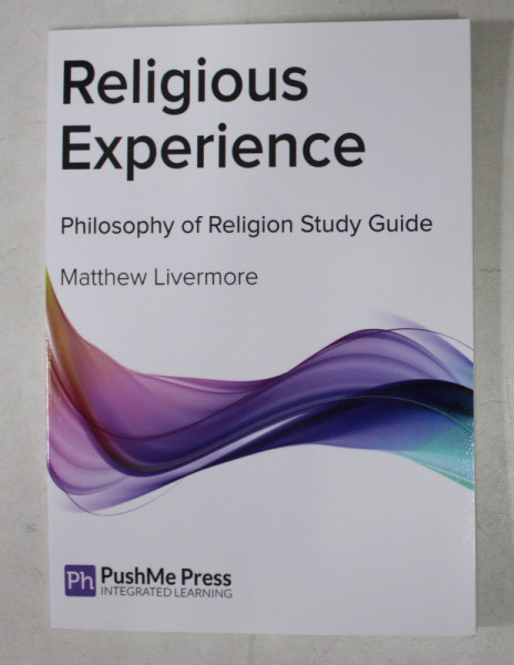 RELIGIOUS EXPERIENCE  - PHILOSOPHY OF RELIGION STUDY GUIDE by MATTHEW LIVERMORE  , 2014