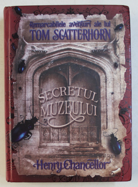 REMARCABILELE AVENTURI ALE LUI TOM SCATTERHORN - SECRETUL MUZEULUI de HENRY CHANCELLOR , 2009