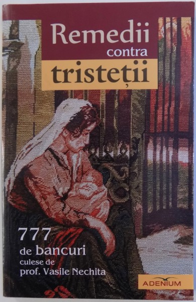REMEDII CONTRA TRISTETII  - 777 DE BANCURI culese de VASILE NECHITA , 2017