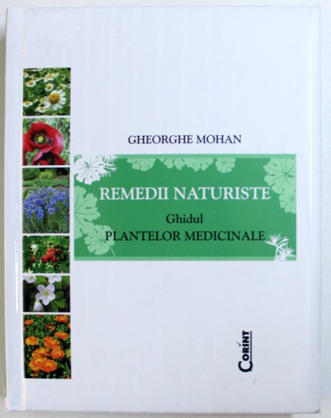 REMEDII NATURISTE  - GHIDUL PLANTELOR MEDICINALE de GHEORGHE MOHAN , 2009