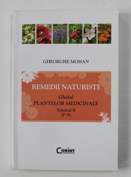 REMEDII NATURISTE , GHIDUL PLANTELOR MEDICINALE , VOLUMUL II ( P - Z ) de GHEORGHE MOHAN , 2011