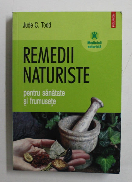REMEDII NATURISTE PENTRU SANATATE SI FRUMUSETE DE JUDE C . TODD , 2007